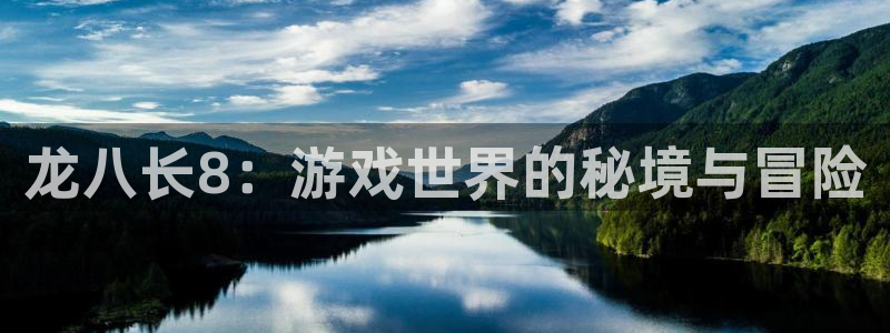 辉达娱乐游app：龙八长8：游戏世界的秘境与冒险