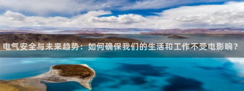 下载辉达娱乐：电气安全与未来趋势：如何确保我们的生活和工作不受电影响？