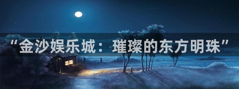 辉达登录：“金沙娱乐城：璀璨的东方明珠”