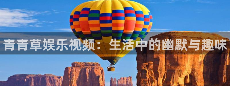 辉达娱乐注册官网入口：青青草娱乐视频：生活中的幽默与趣味