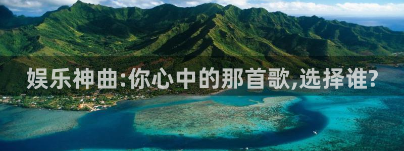 辉达平台登录：娱乐神曲:你心中的那首歌,选择谁?